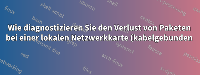 Wie diagnostizieren Sie den Verlust von Paketen bei einer lokalen Netzwerkkarte (kabelgebunden)?