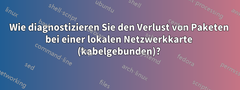 Wie diagnostizieren Sie den Verlust von Paketen bei einer lokalen Netzwerkkarte (kabelgebunden)?