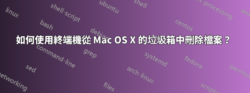 如何使用終端機從 Mac OS X 的垃圾箱中刪除檔案？