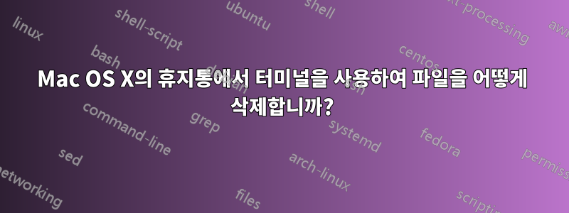 Mac OS X의 휴지통에서 터미널을 사용하여 파일을 어떻게 삭제합니까?