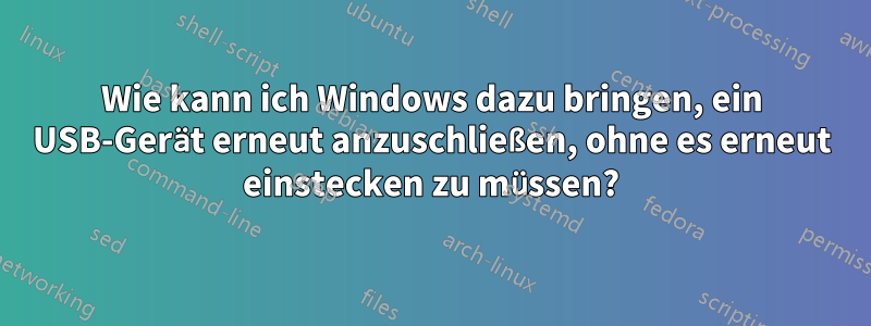 Wie kann ich Windows dazu bringen, ein USB-Gerät erneut anzuschließen, ohne es erneut einstecken zu müssen?