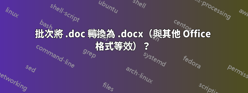 批次將 .doc 轉換為 .docx（與其他 Office 格式等效）？