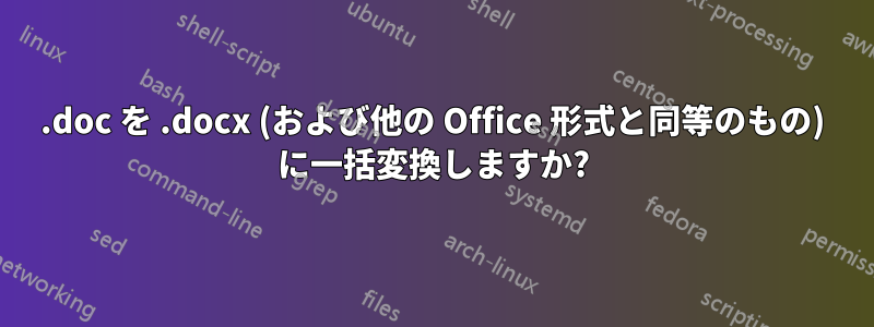 .doc を .docx (および他の Office 形式と同等のもの) に一括変換しますか?