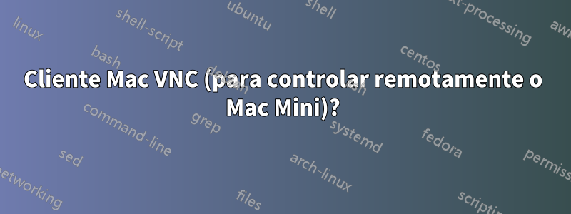 Cliente Mac VNC (para controlar remotamente o Mac Mini)?