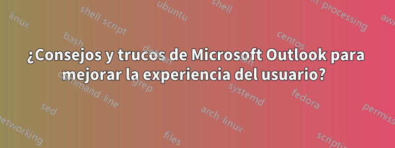 ¿Consejos y trucos de Microsoft Outlook para mejorar la experiencia del usuario? 