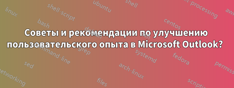 Советы и рекомендации по улучшению пользовательского опыта в Microsoft Outlook? 