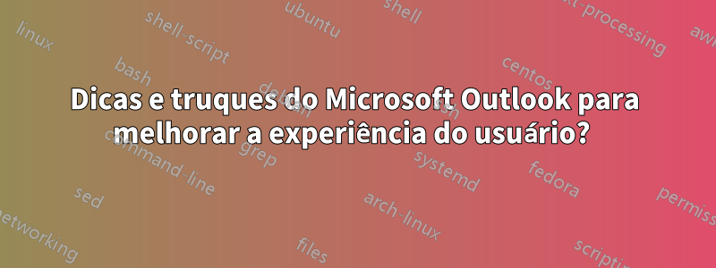 Dicas e truques do Microsoft Outlook para melhorar a experiência do usuário? 