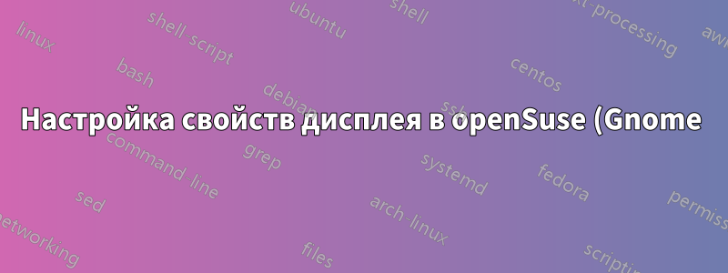 Настройка свойств дисплея в openSuse (Gnome), работающем как виртуальная машина VirtualBox