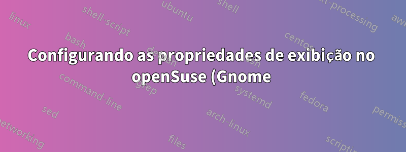 Configurando as propriedades de exibição no openSuse (Gnome) rodando como VirtualBox VM