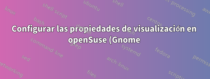 Configurar las propiedades de visualización en openSuse (Gnome) ejecutándose como VirtualBox VM