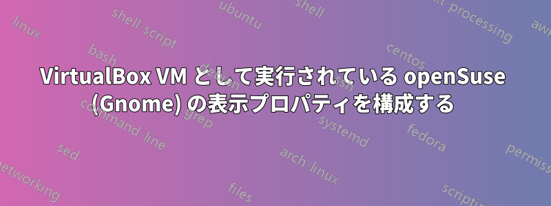 VirtualBox VM として実行されている openSuse (Gnome) の表示プロパティを構成する