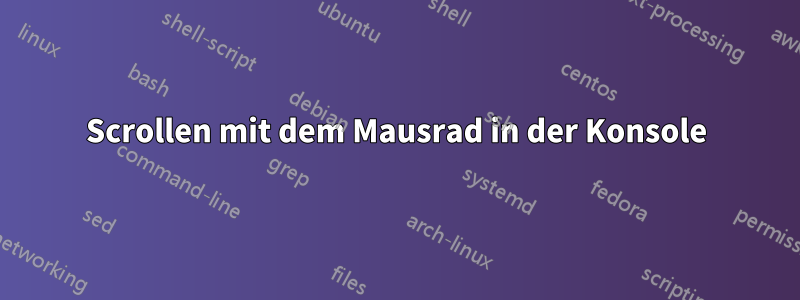 Scrollen mit dem Mausrad in der Konsole
