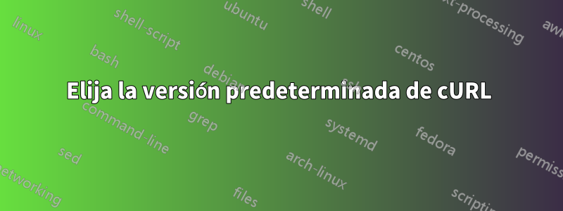 Elija la versión predeterminada de cURL