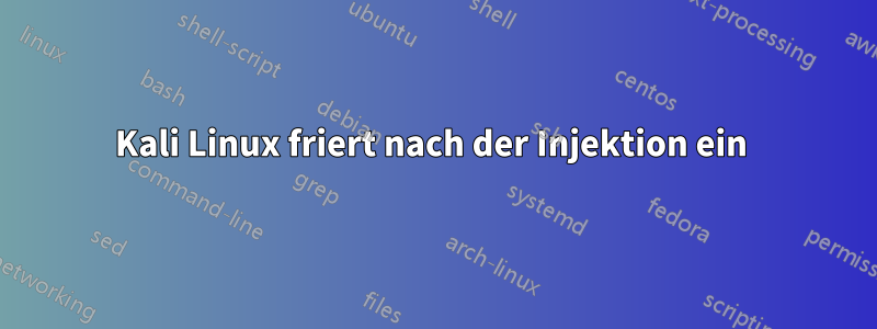 Kali Linux friert nach der Injektion ein 