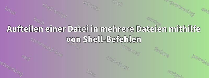 Aufteilen einer Datei in mehrere Dateien mithilfe von Shell-Befehlen