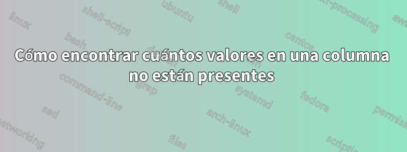 Cómo encontrar cuántos valores en una columna no están presentes