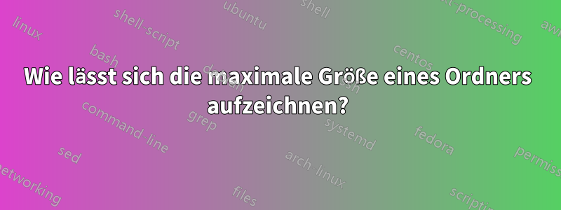 Wie lässt sich die maximale Größe eines Ordners aufzeichnen?