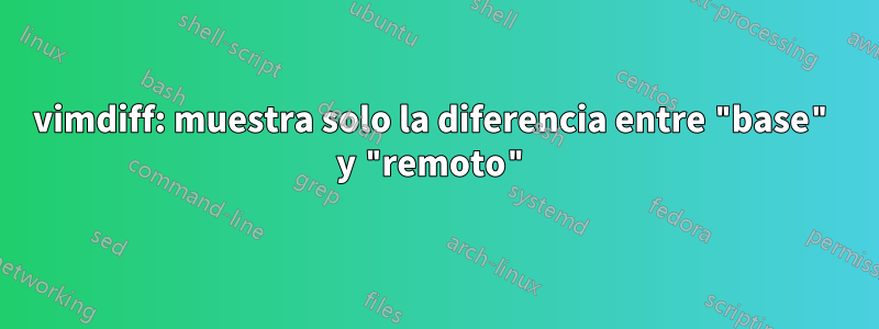 vimdiff: muestra solo la diferencia entre "base" y "remoto"