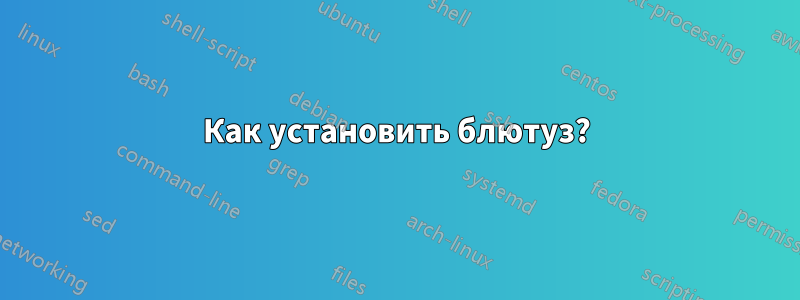 Как установить блютуз?