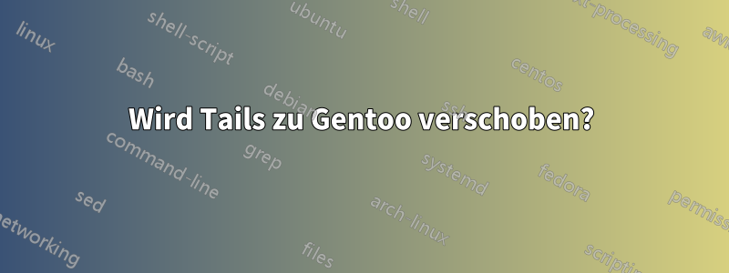 Wird Tails zu Gentoo verschoben?