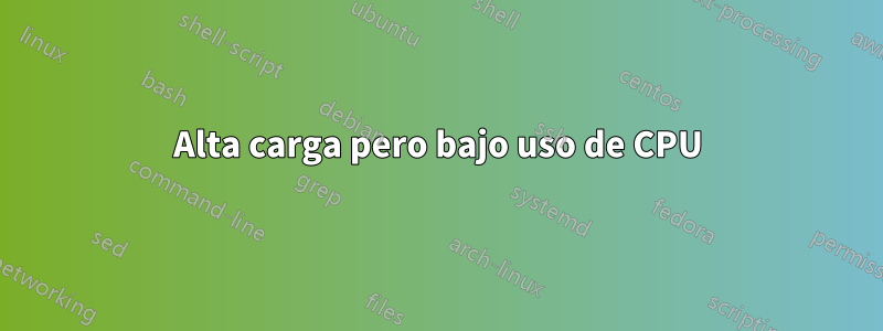 Alta carga pero bajo uso de CPU