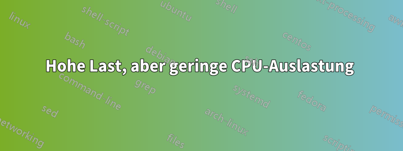 Hohe Last, aber geringe CPU-Auslastung