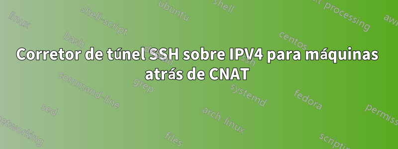Corretor de túnel SSH sobre IPV4 para máquinas atrás de CNAT