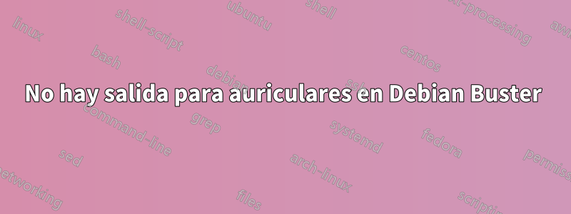 No hay salida para auriculares en Debian Buster