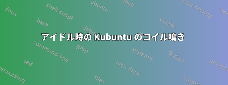 アイドル時の Kubuntu のコイル鳴き