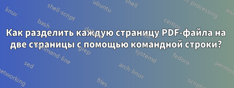 Как разделить каждую страницу PDF-файла на две страницы с помощью командной строки?