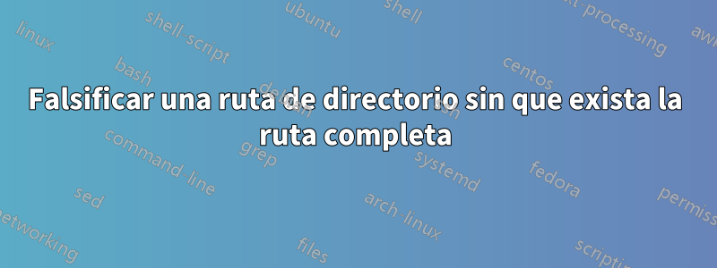 Falsificar una ruta de directorio sin que exista la ruta completa