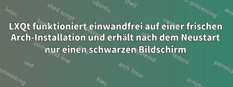 LXQt funktioniert einwandfrei auf einer frischen Arch-Installation und erhält nach dem Neustart nur einen schwarzen Bildschirm