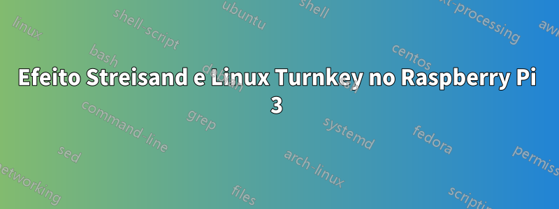 Efeito Streisand e Linux Turnkey no Raspberry Pi 3