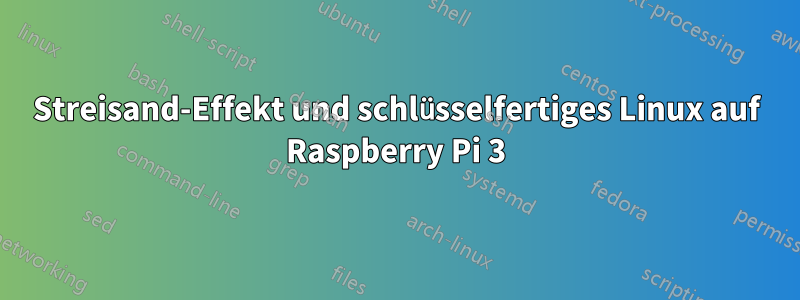 Streisand-Effekt und schlüsselfertiges Linux auf Raspberry Pi 3
