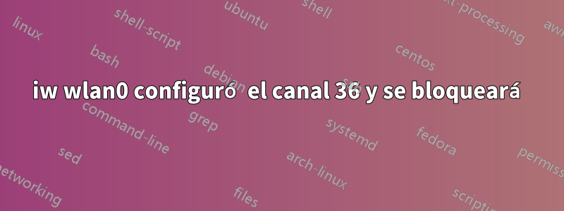 iw wlan0 configuró el canal 36 y se bloqueará