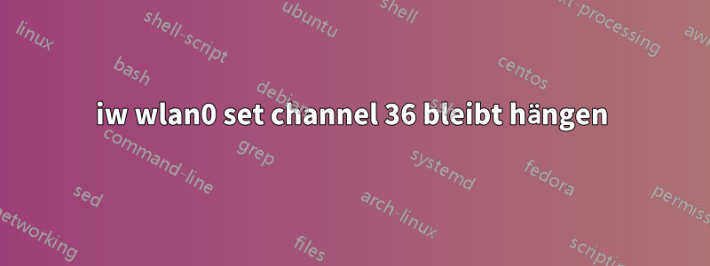 iw wlan0 set channel 36 bleibt hängen