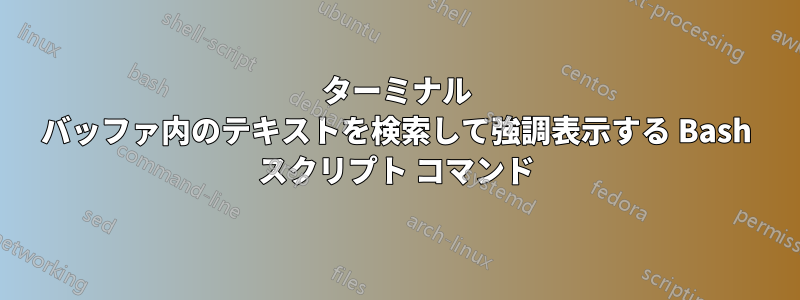 ターミナル バッファ内のテキストを検索して強調表示する Bash スクリプト コマンド