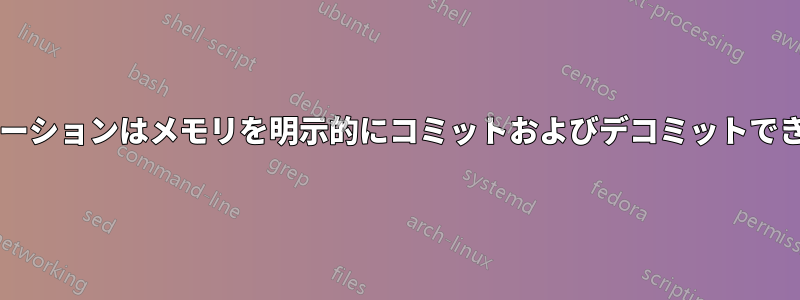 アプリケーションはメモリを明示的にコミットおよびデコミットできますか?