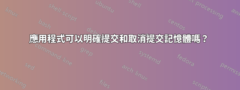應用程式可以明確提交和取消提交記憶體嗎？