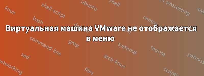 Виртуальная машина VMware не отображается в меню 