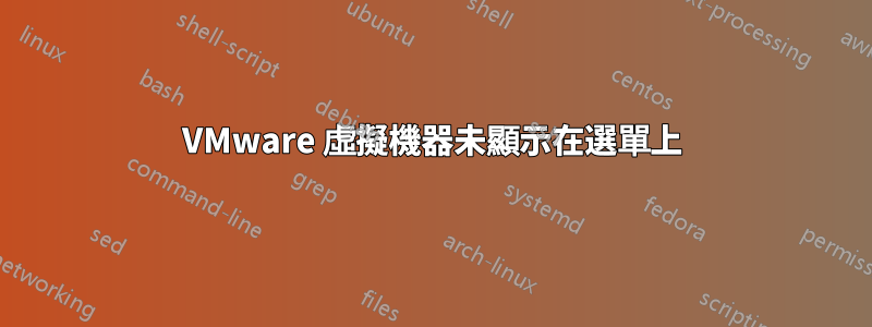 VMware 虛擬機器未顯示在選單上