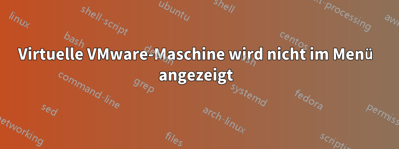 Virtuelle VMware-Maschine wird nicht im Menü angezeigt 