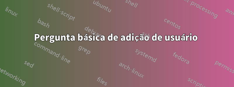 Pergunta básica de adição de usuário