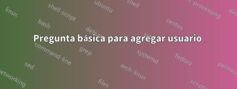 Pregunta básica para agregar usuario