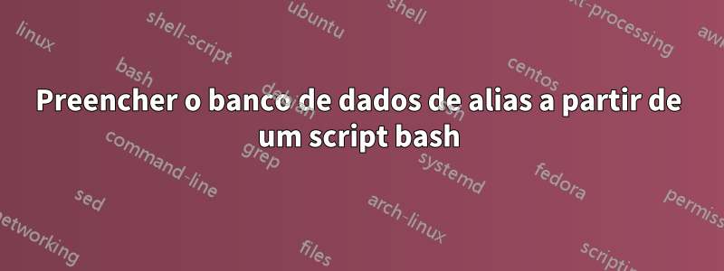 Preencher o banco de dados de alias a partir de um script bash