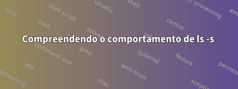 Compreendendo o comportamento de ls -s