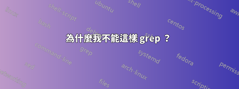 為什麼我不能這樣 grep ？