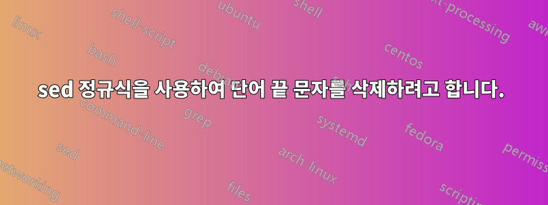 sed 정규식을 사용하여 단어 끝 문자를 삭제하려고 합니다.