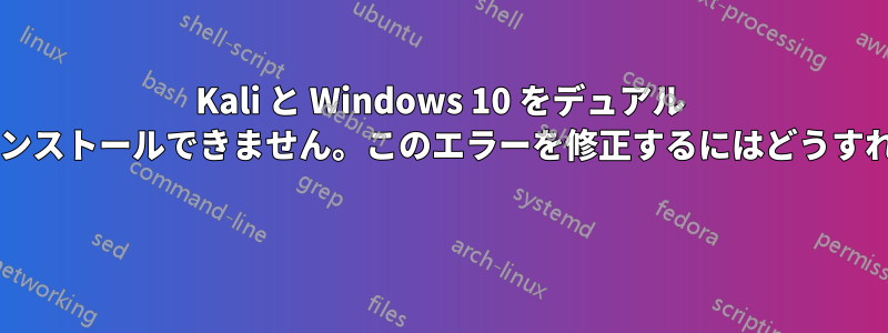 Kali と Windows 10 をデュアル ブートとしてインストールできません。このエラーを修正するにはどうすればよいですか? 
