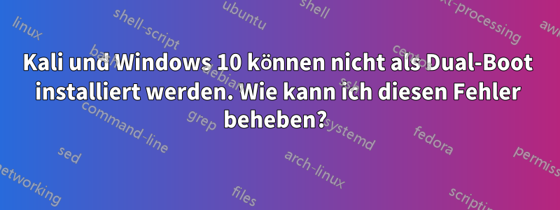 Kali und Windows 10 können nicht als Dual-Boot installiert werden. Wie kann ich diesen Fehler beheben? 